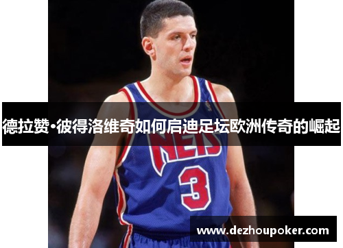 德拉赞·彼得洛维奇如何启迪足坛欧洲传奇的崛起