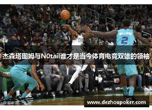 杰森塔图姆与N0tail谁才是当今体育电竞双雄的领袖